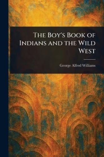 The Boy's Book of Indians and the Wild West