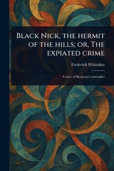 Black Nick, the Hermit of the Hills; or, The Expiated Crime