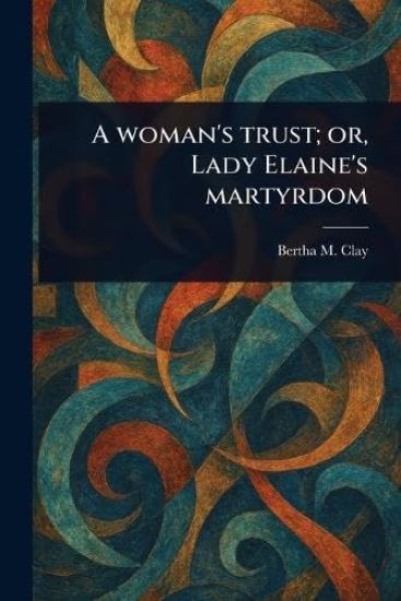 A Woman's Trust; or, Lady Elaine's Martyrdom