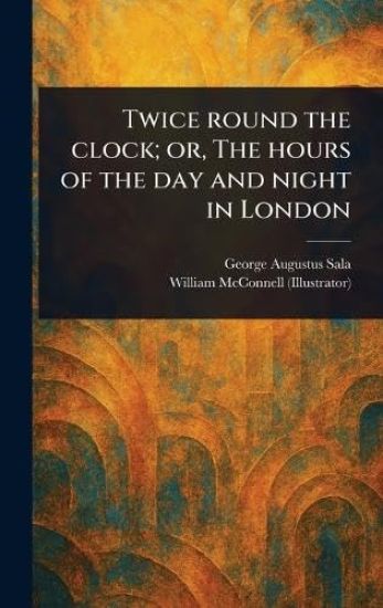 Twice Round the Clock; or, The Hours of the Day and Night in London
