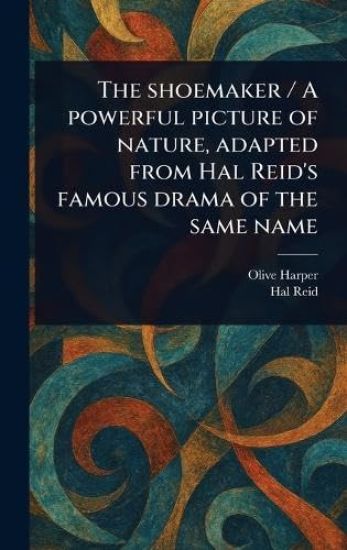 The Shoemaker / A Powerful Picture of Nature, Adapted From Hal Reid's Famous Drama of the Same Name