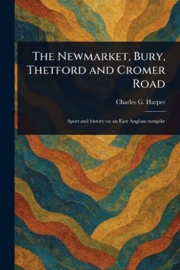 The Newmarket, Bury, Thetford and Cromer Road