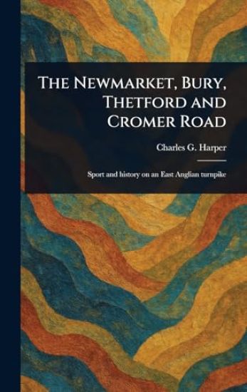 The Newmarket, Bury, Thetford and Cromer Road