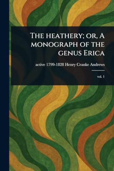 The Heathery; or, A Monograph of the Genus Erica