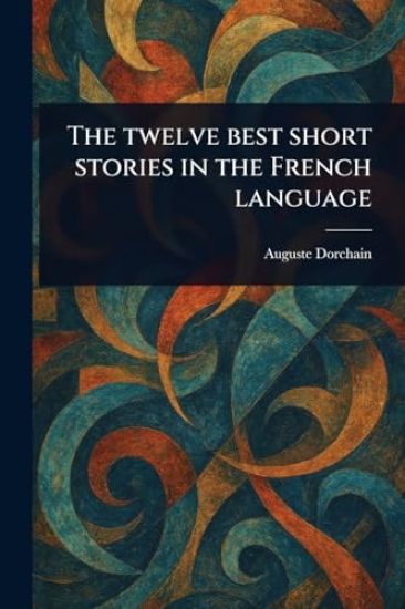 The Twelve Best Short Stories in the French Language