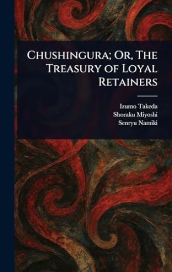Chushingura; Or, The Treasury of Loyal Retainers