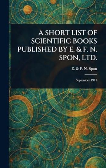 A Short List of Scientific Books Published by E. & F. N. Spon, Ltd.