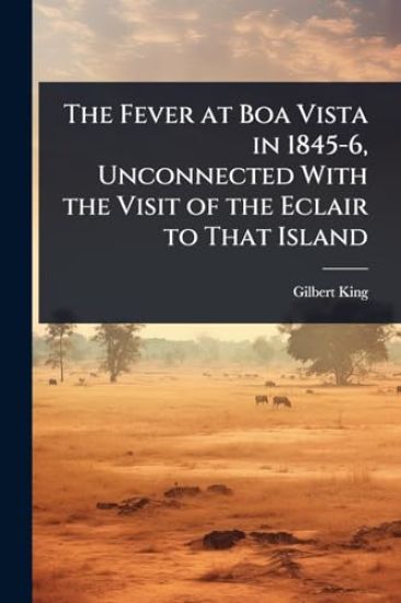 The Fever at Boa Vista in 1845-6, Unconnected With the Visit of the Eclair to That Island