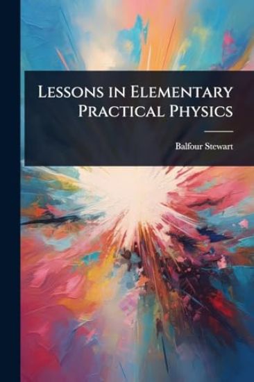 Lessons in Elementary Practical Physics