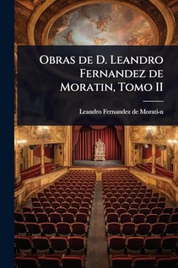 Obras de D. Leandro Fernandez de Moratin, Tomo II