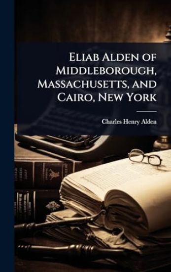 Eliab Alden of Middleborough, Massachusetts, and Cairo, New York