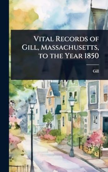 Vital Records of Gill, Massachusetts, to the Year 1850
