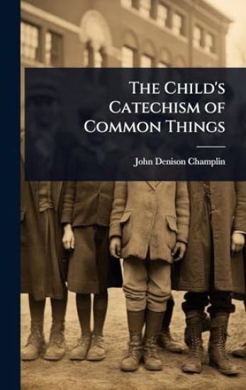 The Child's Catechism of Common Things