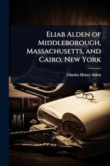 Eliab Alden of Middleborough, Massachusetts, and Cairo, New York