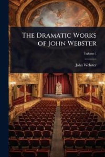 The Dramatic Works of John Webster