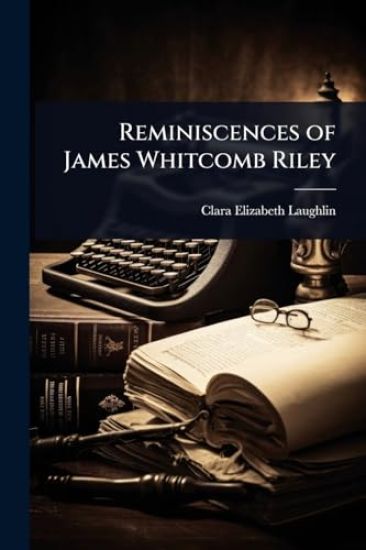 Reminiscences of James Whitcomb Riley