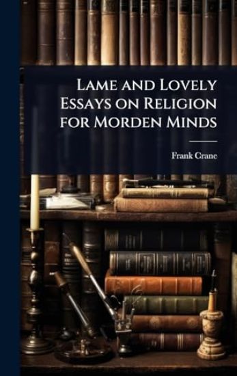 Lame and Lovely Essays on Religion for Morden Minds