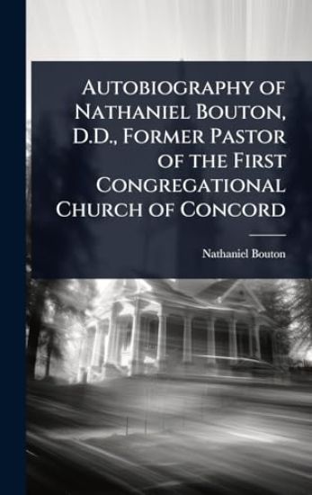Autobiography of Nathaniel Bouton, D.D., Former Pastor of the First Congregational Church of Concord