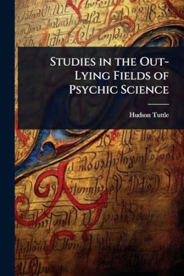 Studies in the Out-Lying Fields of Psychic Science