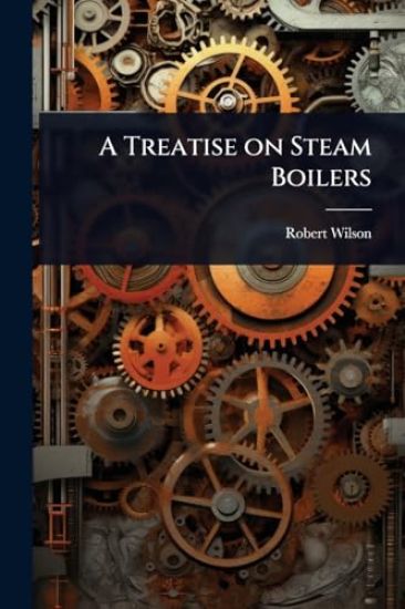A Treatise on Steam Boilers