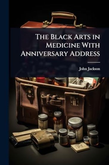 The Black Arts in Medicine With Anniversary Address