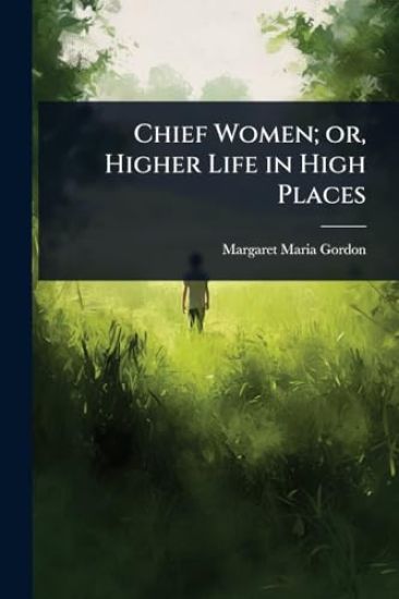 Chief Women; or, Higher Life in High Places