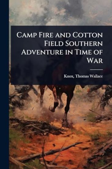 Camp Fire and Cotton Field Southern Adventure in Time of War