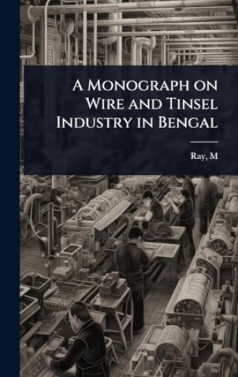 A Monograph on Wire and Tinsel Industry in Bengal
