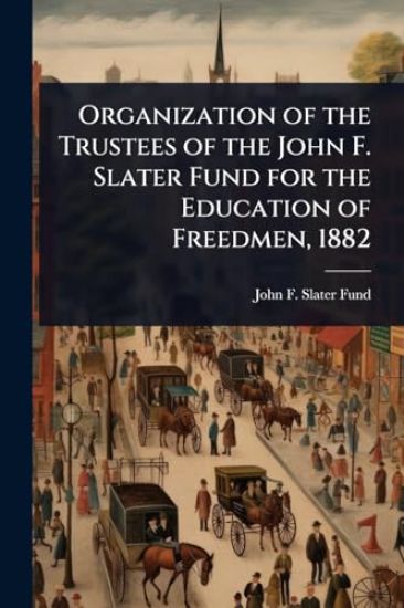 Organization of the Trustees of the John F. Slater Fund for the Education of Freedmen, 1882