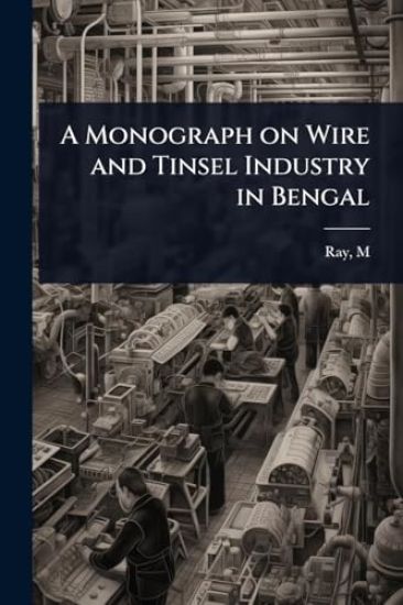 A Monograph on Wire and Tinsel Industry in Bengal