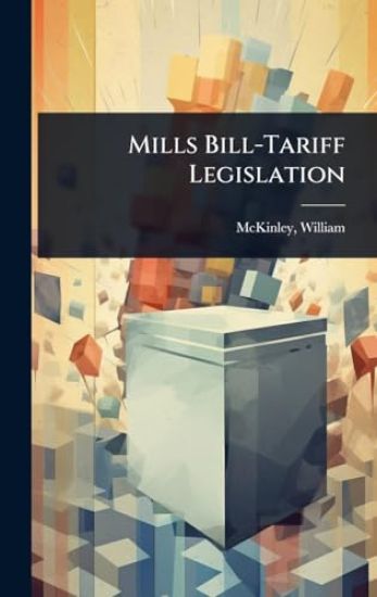 Mills Bill-Tariff Legislation