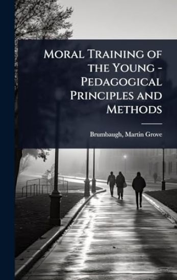 Moral Training of the Young - Pedagogical Principles and Methods