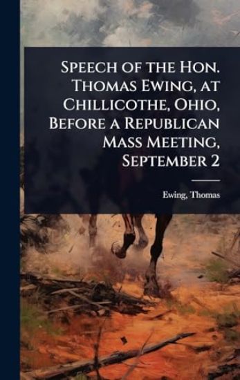 Speech of the Hon. Thomas Ewing, at Chillicothe, Ohio, Before a Republican Mass Meeting, September 2