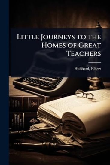 Little Journeys to the Homes of Great Teachers