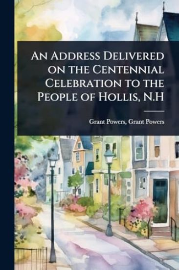 An Address Delivered on the Centennial Celebration to the People of Hollis, N.H