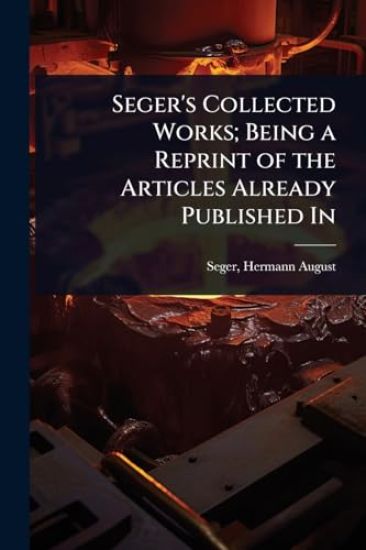 Seger's Collected Works; Being a Reprint of the Articles Already Published In