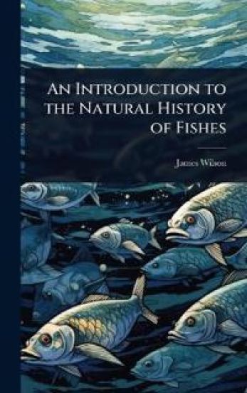 An Introduction to the Natural History of Fishes