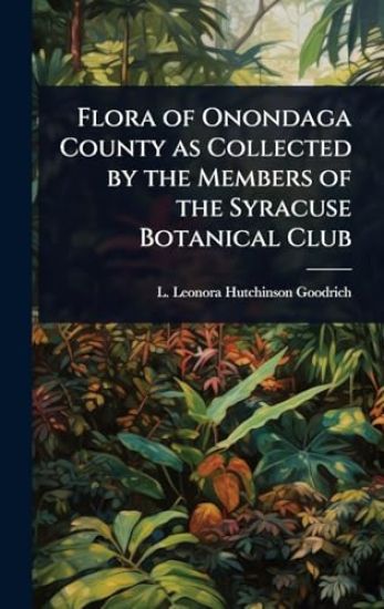 Flora of Onondaga County as Collected by the Members of the Syracuse Botanical Club