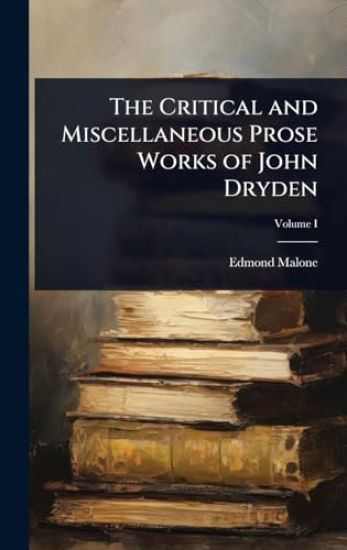 The Critical and Miscellaneous Prose Works of John Dryden