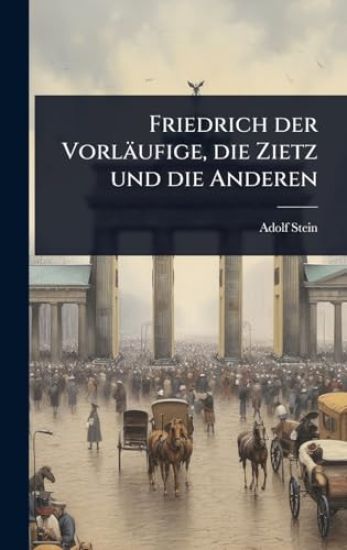 Friedrich der Vorläufige, die Zietz und die Anderen