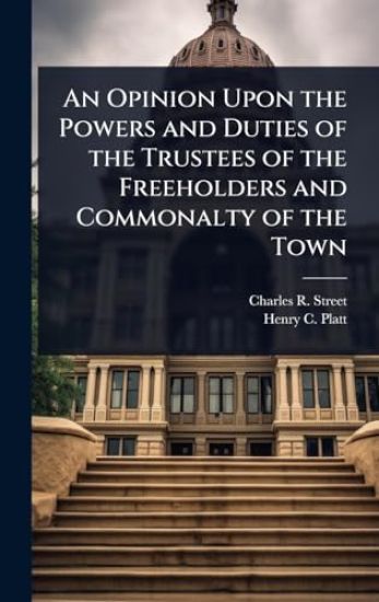 An Opinion Upon the Powers and Duties of the Trustees of the Freeholders and Commonalty of the Town