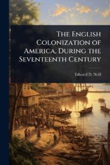 The English Colonization of America, During the Seventeenth Century