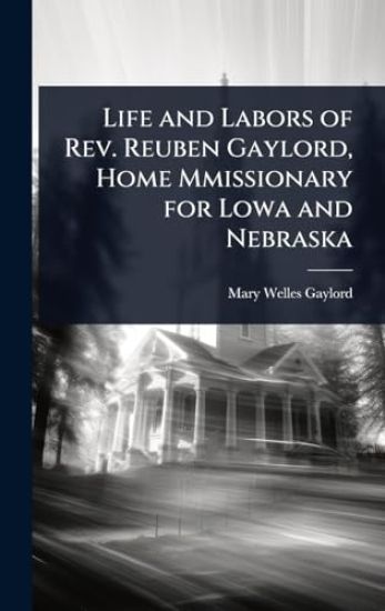 Life and Labors of Rev. Reuben Gaylord, Home Mmissionary for Lowa and Nebraska
