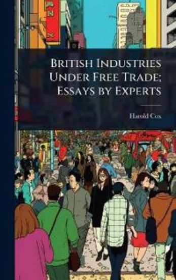British Industries Under Free Trade; Essays by Experts