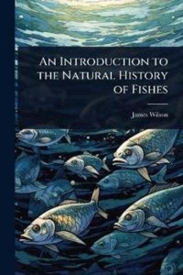 An Introduction to the Natural History of Fishes