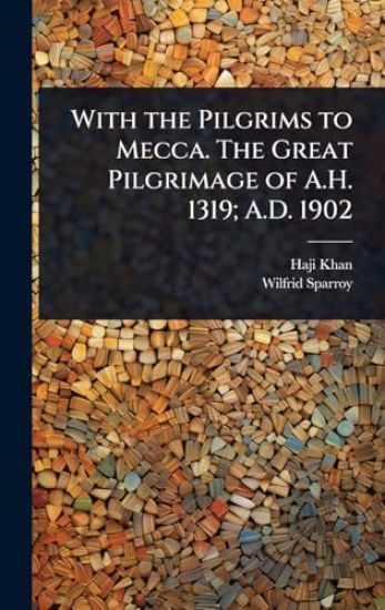 With the Pilgrims to Mecca. The Great Pilgrimage of A.H. 1319; A.D. 1902