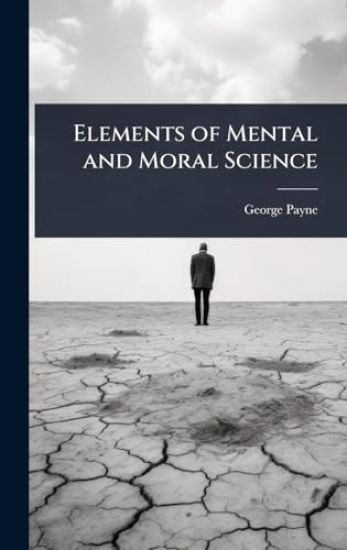 Elements of Mental and Moral Science
