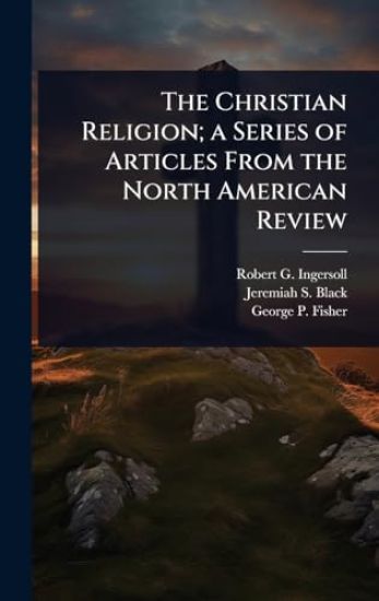 The Christian Religion; a Series of Articles From the North American Review