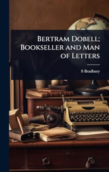 Bertram Dobell; Bookseller and Man of Letters