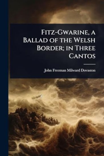 Fitz-Gwarine, a Ballad of the Welsh Border; in Three Cantos